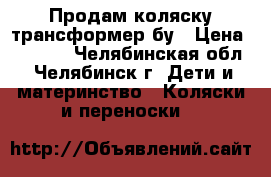 Продам коляску-трансформер бу › Цена ­ 4 000 - Челябинская обл., Челябинск г. Дети и материнство » Коляски и переноски   